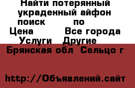 Найти потерянный/украденный айфон/поиск iPhone по imei. › Цена ­ 400 - Все города Услуги » Другие   . Брянская обл.,Сельцо г.